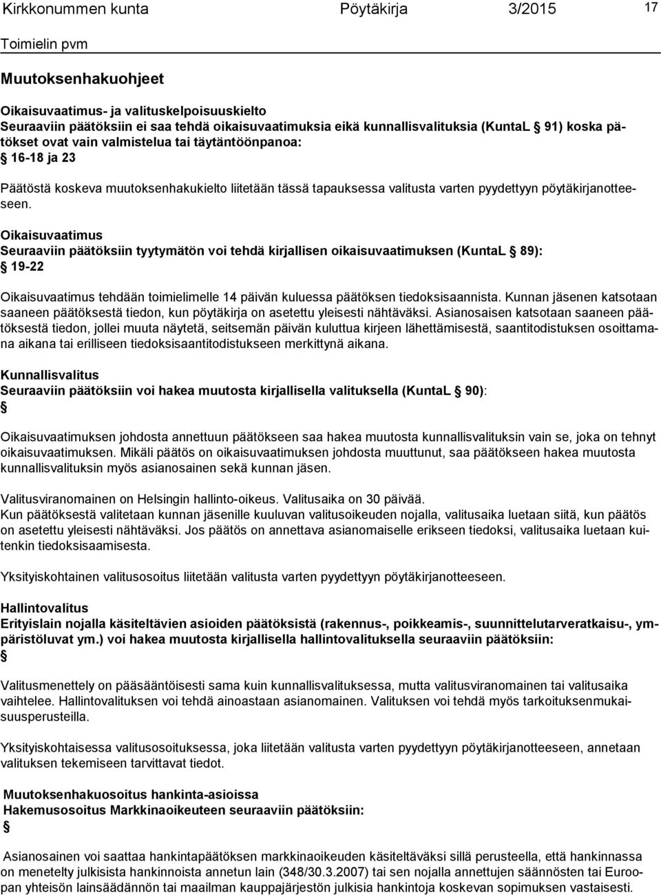 Oikaisuvaatimus Seuraaviin päätöksiin tyytymätön voi tehdä kirjallisen oikaisuvaatimuksen (KuntaL 89): 19-22 Oikaisuvaatimus tehdään toimielimelle 14 päivän kuluessa päätöksen tiedoksisaannista.