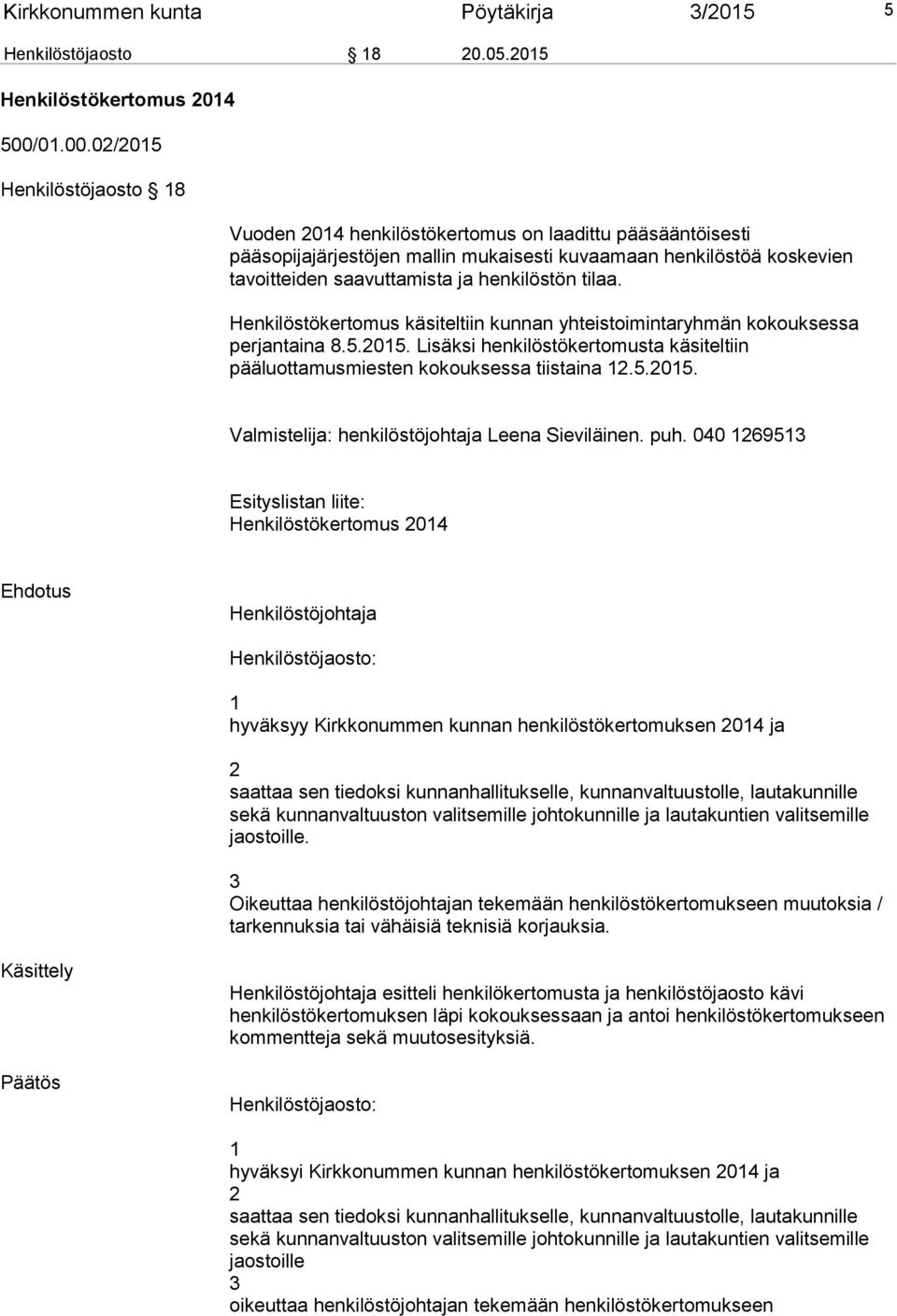 02/2015 Henkilöstöjaosto 18 Vuoden 2014 henkilöstökertomus on laadittu pääsääntöisesti pääsopijajärjestöjen mallin mukaisesti kuvaamaan henkilöstöä koskevien tavoitteiden saavuttamista ja henkilöstön