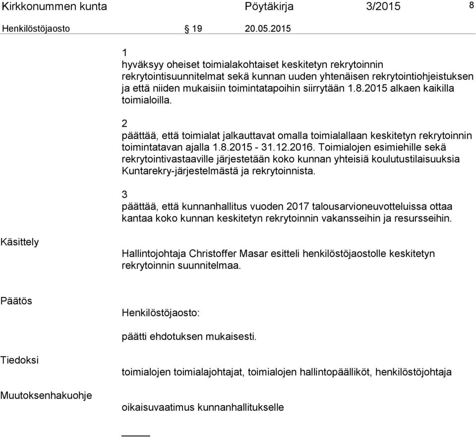 2015 alkaen kaikilla toimialoilla. 2 päättää, että toimialat jalkauttavat omalla toimialallaan keskitetyn rekrytoinnin toimintatavan ajalla 1.8.2015-31.12.2016.