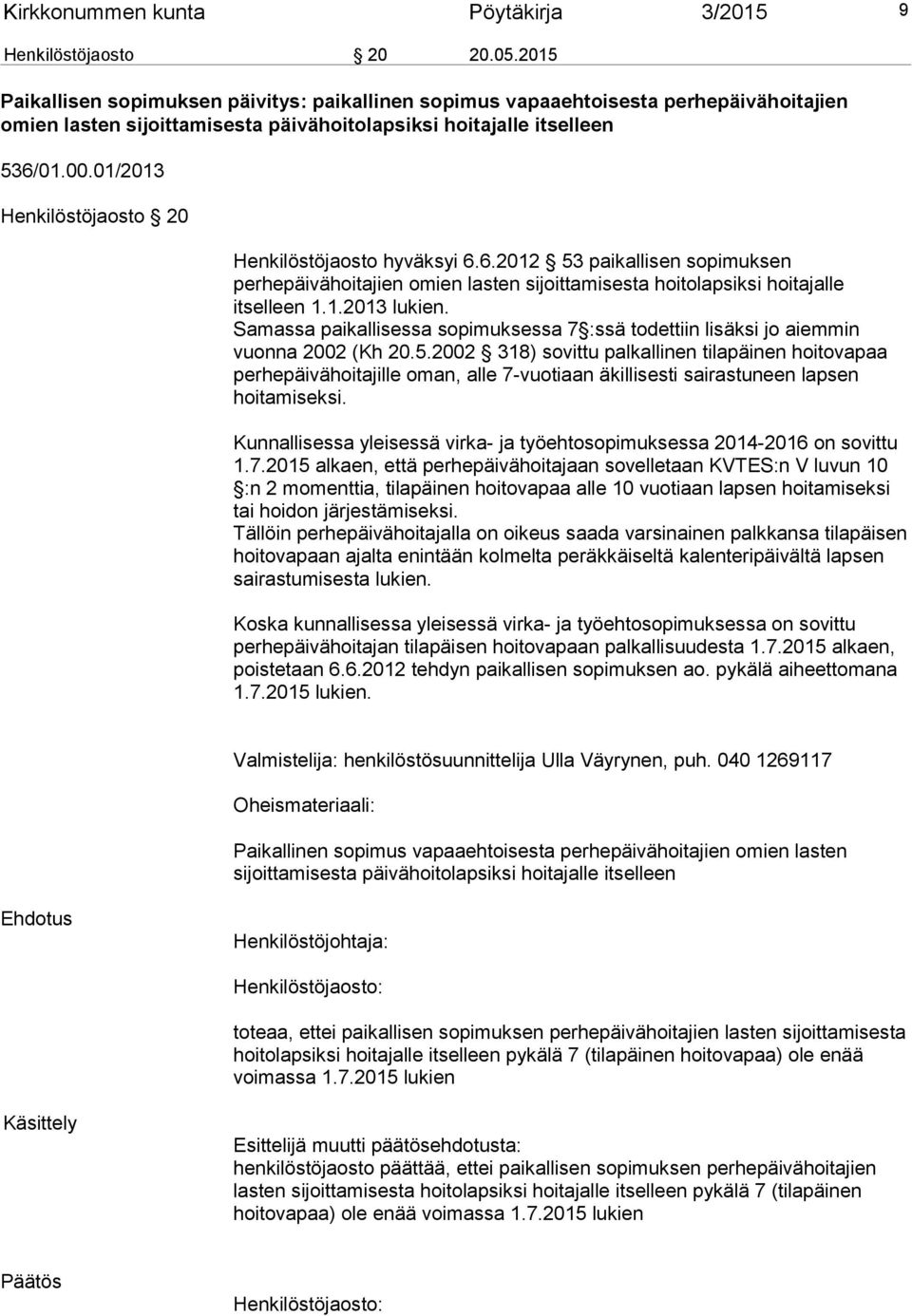 01/2013 Henkilöstöjaosto 20 Henkilöstöjaosto hyväksyi 6.6.2012 53 paikallisen sopimuksen perhepäivähoitajien omien lasten sijoittamisesta hoitolapsiksi hoitajalle itselleen 1.1.2013 lukien.