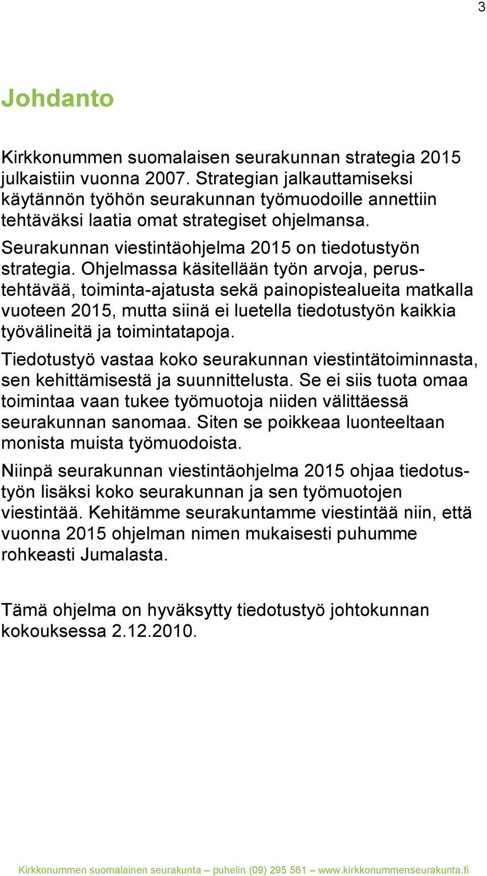 Ohjelmassa käsitellään työn arvoja, perustehtävää, toiminta-ajatusta sekä painopistealueita matkalla vuoteen 2015, mutta siinä ei luetella tiedotustyön kaikkia työvälineitä ja toimintatapoja.