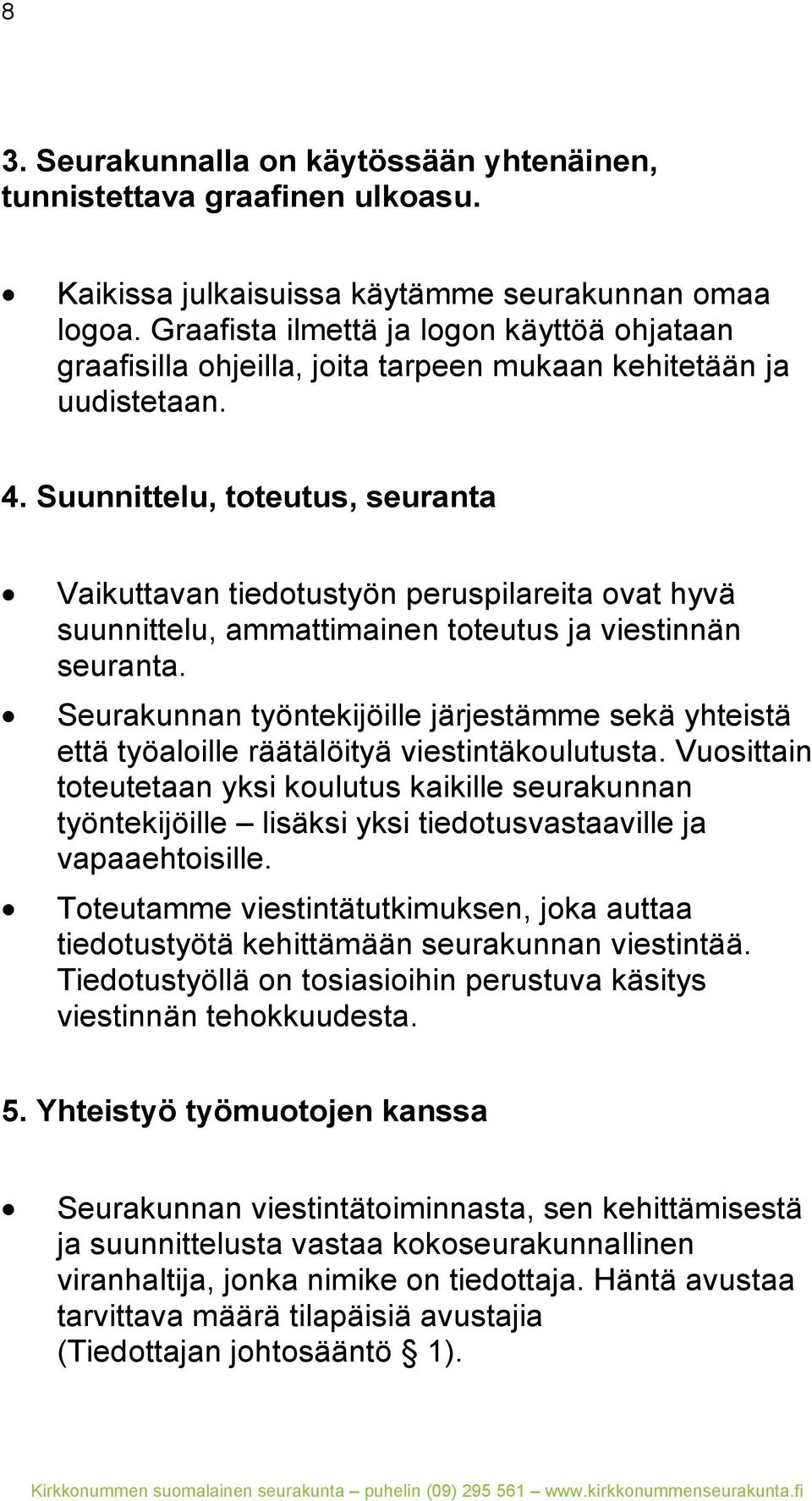 Suunnittelu, toteutus, seuranta Vaikuttavan tiedotustyön peruspilareita ovat hyvä suunnittelu, ammattimainen toteutus ja viestinnän seuranta.