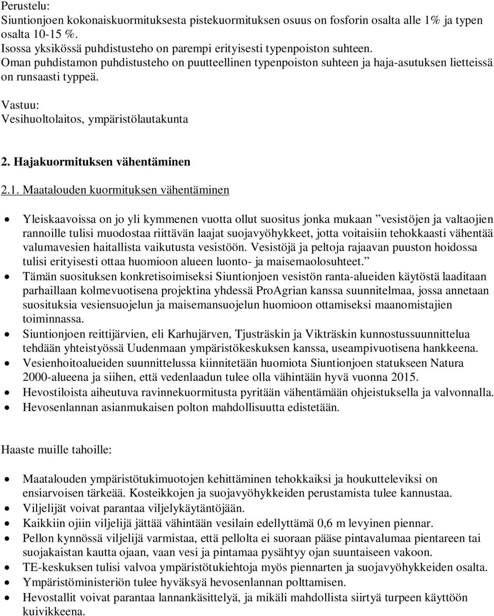 Maatalouden kuormituksen vähentäminen Yleiskaavoissa on jo yli kymmenen vuotta ollut suositus jonka mukaan vesistöjen ja valtaojien rannoille tulisi muodostaa riittävän laajat suojavyöhykkeet, jotta