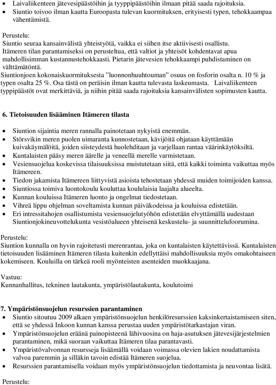 Itämeren tilan parantamiseksi on perusteltua, että valtiot ja yhteisöt kohdentavat apua mahdollisimman kustannustehokkaasti. Pietarin jätevesien tehokkaampi puhdistaminen on välttämätöntä.