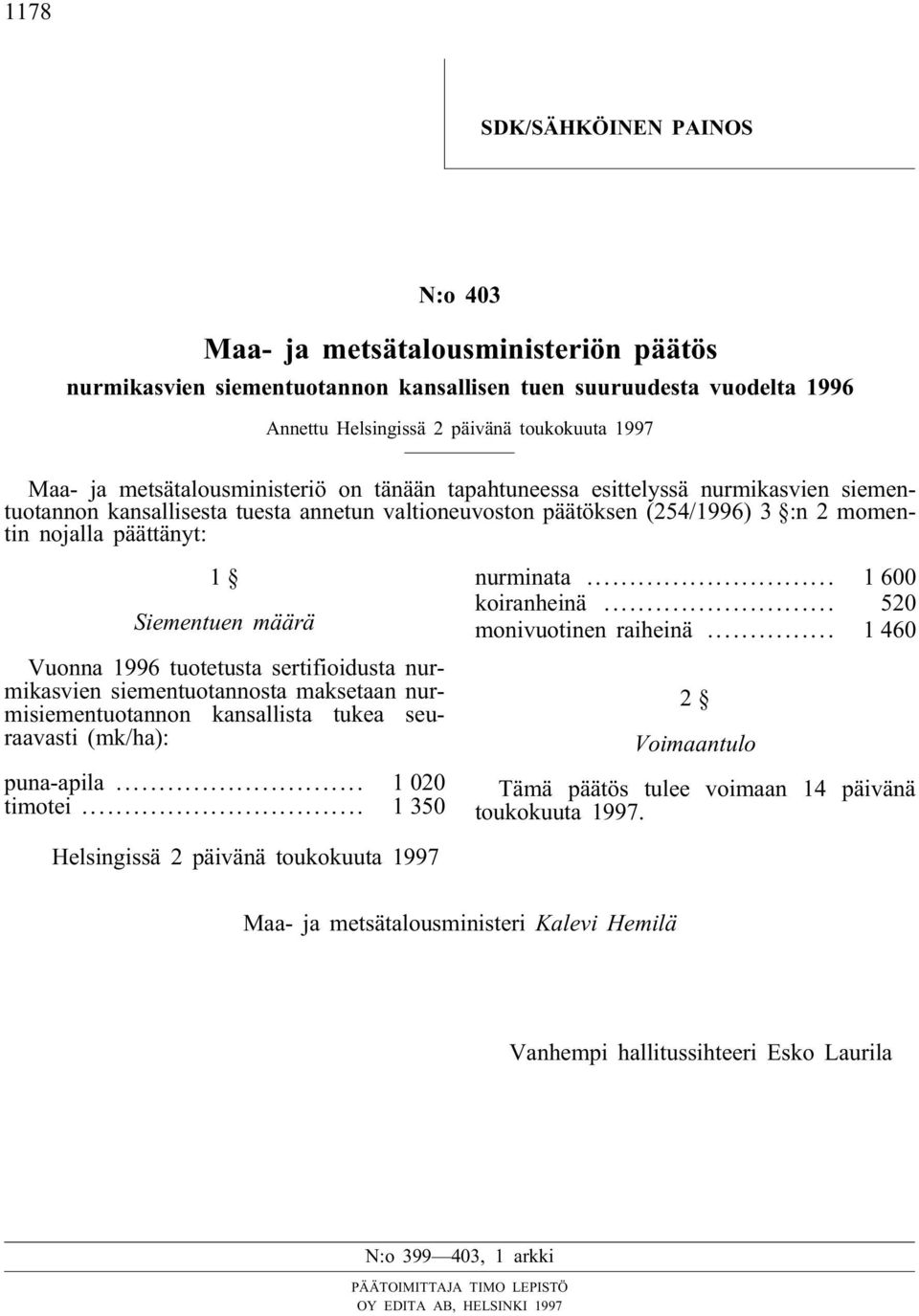 määrä Vuonna 1996 tuotetusta sertifioidusta nurmikasvien siementuotannosta maksetaan nurmisiementuotannon kansallista tukea seuraavasti (mk/ha): puna-apila... 1 020 timotei... 1350 nurminata.