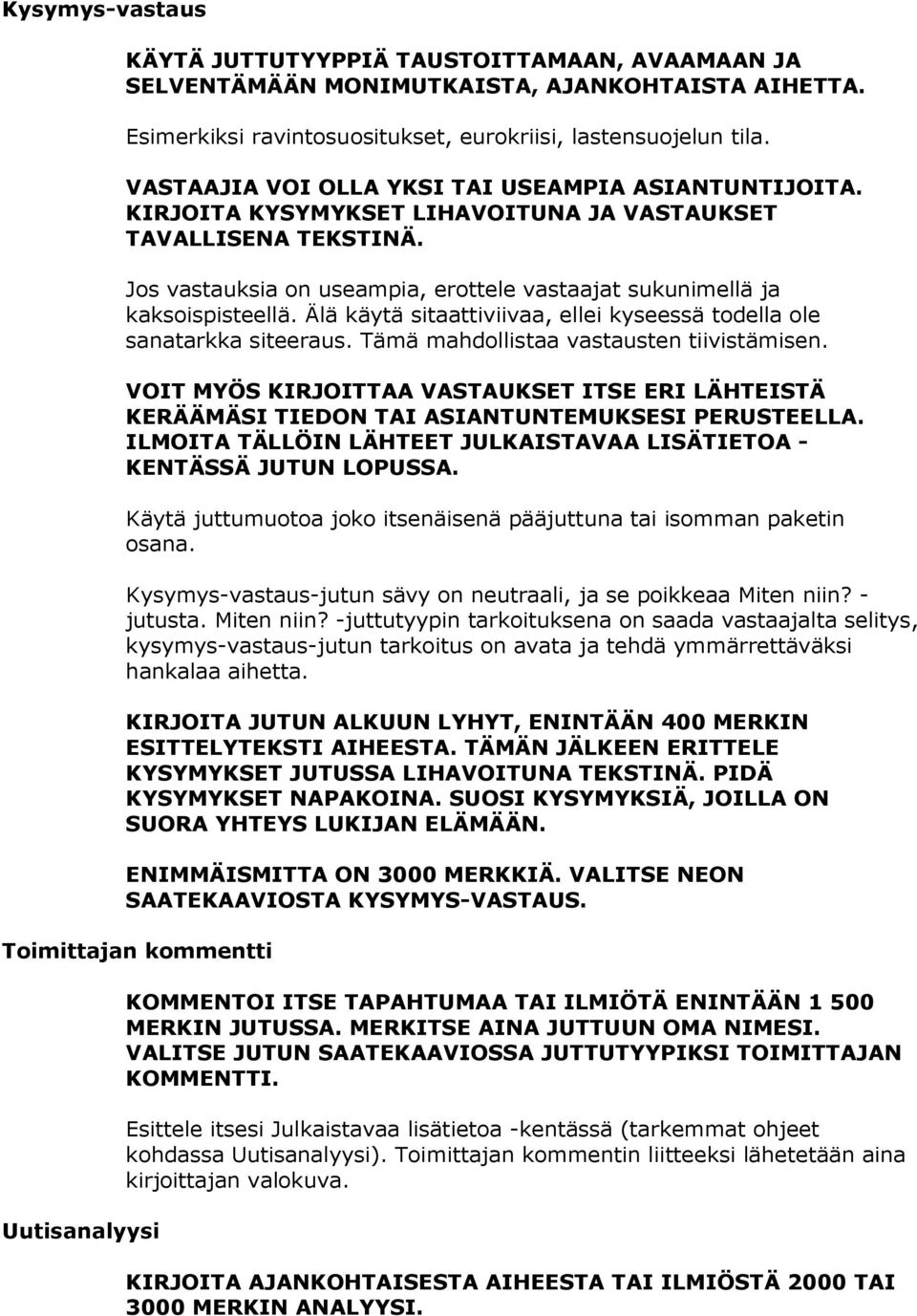 Jos vastauksia on useampia, erottele vastaajat sukunimellä ja kaksoispisteellä. Älä käytä sitaattiviivaa, ellei kyseessä todella ole sanatarkka siteeraus. Tämä mahdollistaa vastausten tiivistämisen.