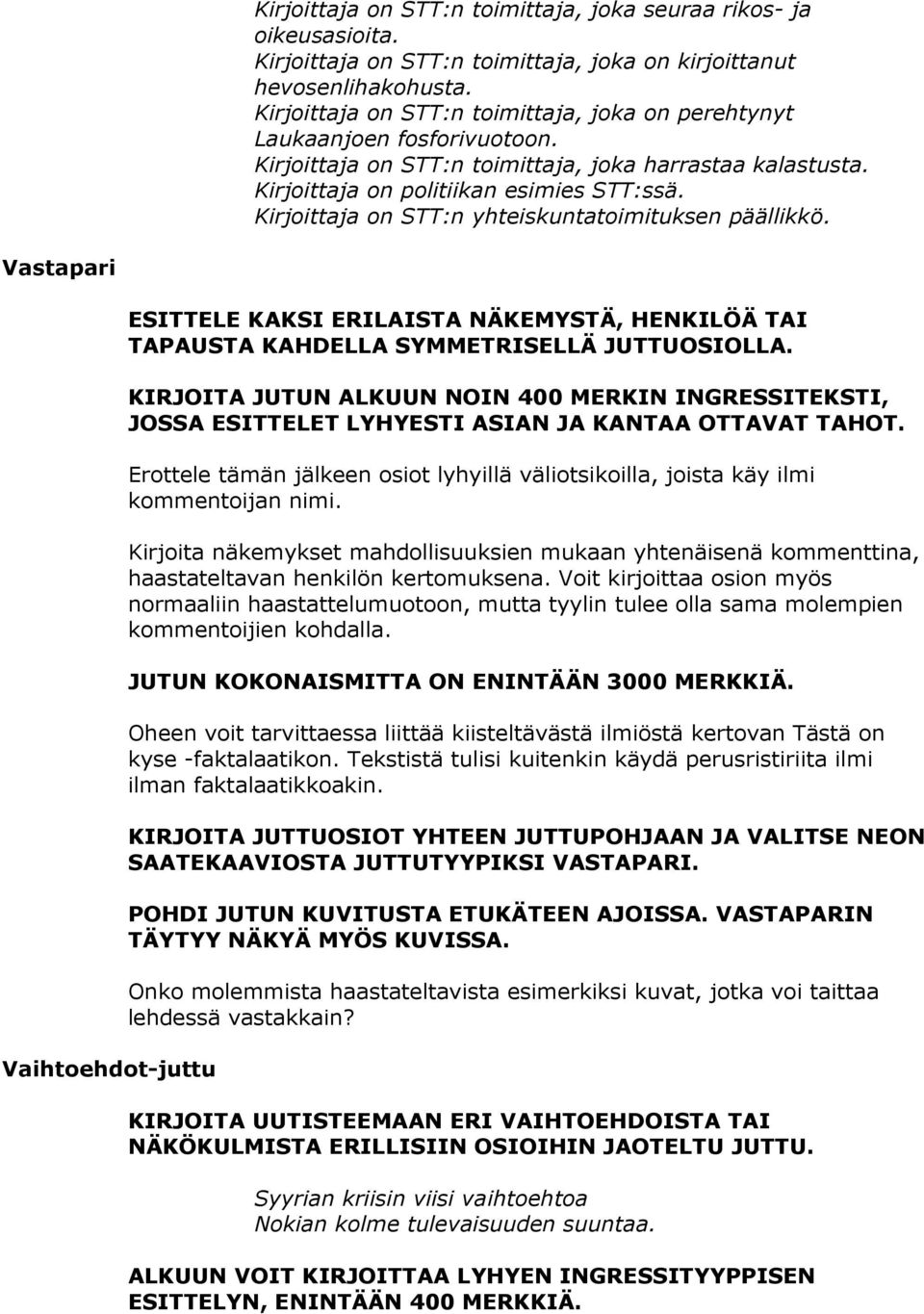 Kirjoittaja on STT:n yhteiskuntatoimituksen päällikkö. Vastapari Vaihtoehdot-juttu ESITTELE KAKSI ERILAISTA NÄKEMYSTÄ, HENKILÖÄ TAI TAPAUSTA KAHDELLA SYMMETRISELLÄ JUTTUOSIOLLA.