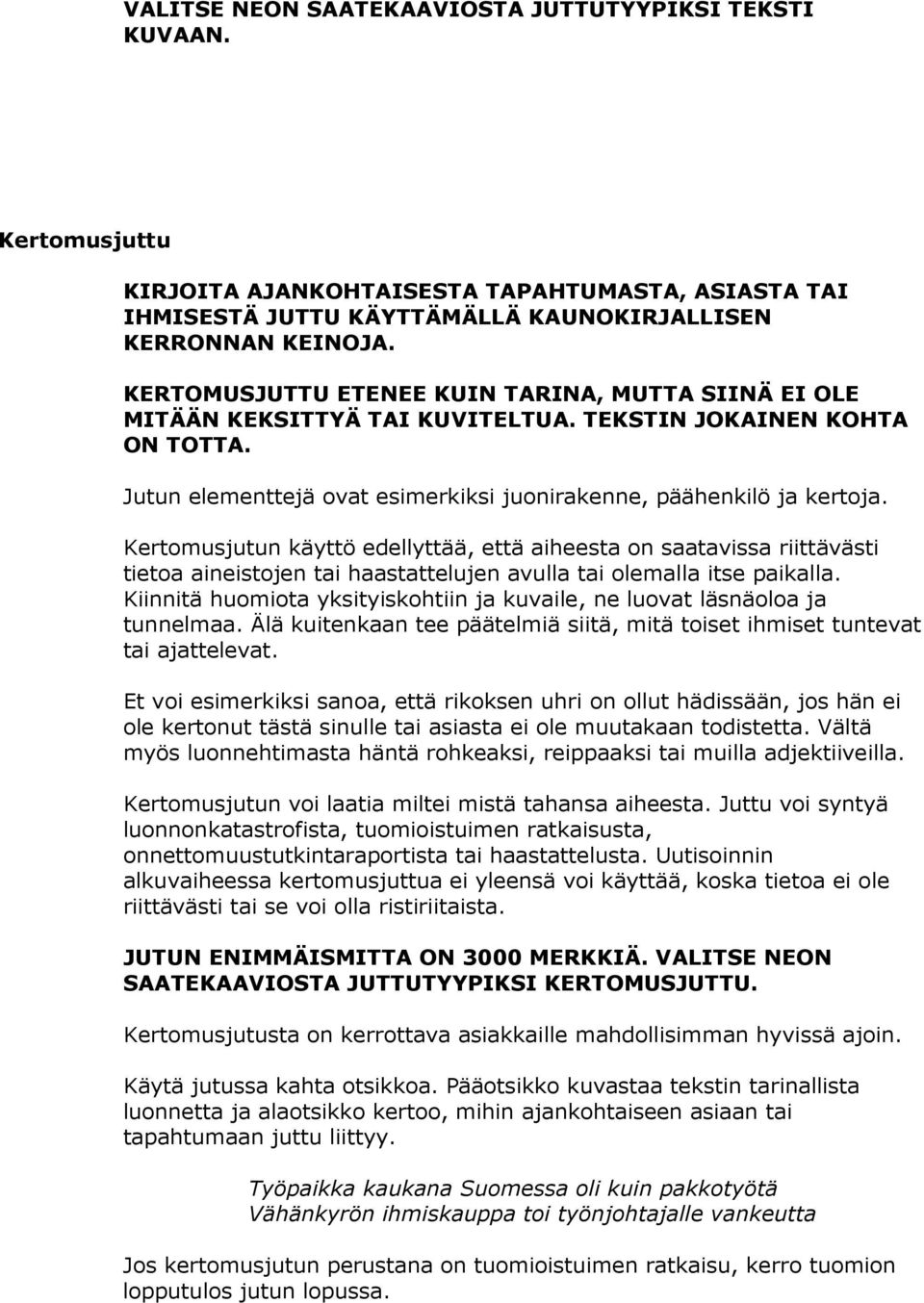 Kertomusjutun käyttö edellyttää, että aiheesta on saatavissa riittävästi tietoa aineistojen tai haastattelujen avulla tai olemalla itse paikalla.