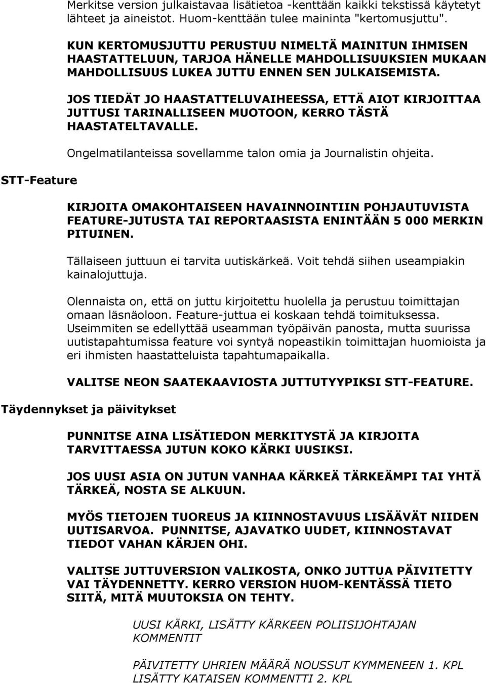 JOS TIEDÄT JO HAASTATTELUVAIHEESSA, ETTÄ AIOT KIRJOITTAA JUTTUSI TARINALLISEEN MUOTOON, KERRO TÄSTÄ HAASTATELTAVALLE. Ongelmatilanteissa sovellamme talon omia ja Journalistin ohjeita.