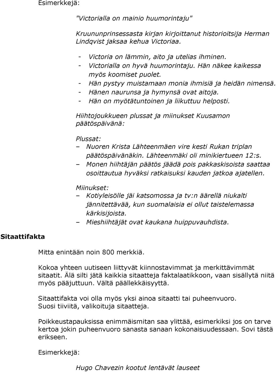 - Hänen naurunsa ja hymynsä ovat aitoja. - Hän on myötätuntoinen ja liikuttuu helposti.