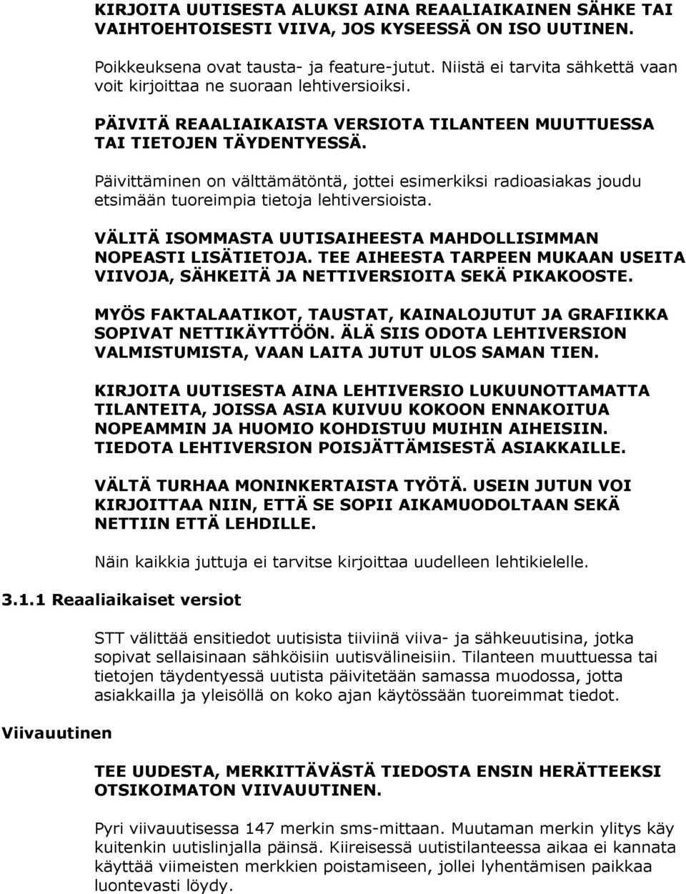 Päivittäminen on välttämätöntä, jottei esimerkiksi radioasiakas joudu etsimään tuoreimpia tietoja lehtiversioista. VÄLITÄ ISOMMASTA UUTISAIHEESTA MAHDOLLISIMMAN NOPEASTI LISÄTIETOJA.