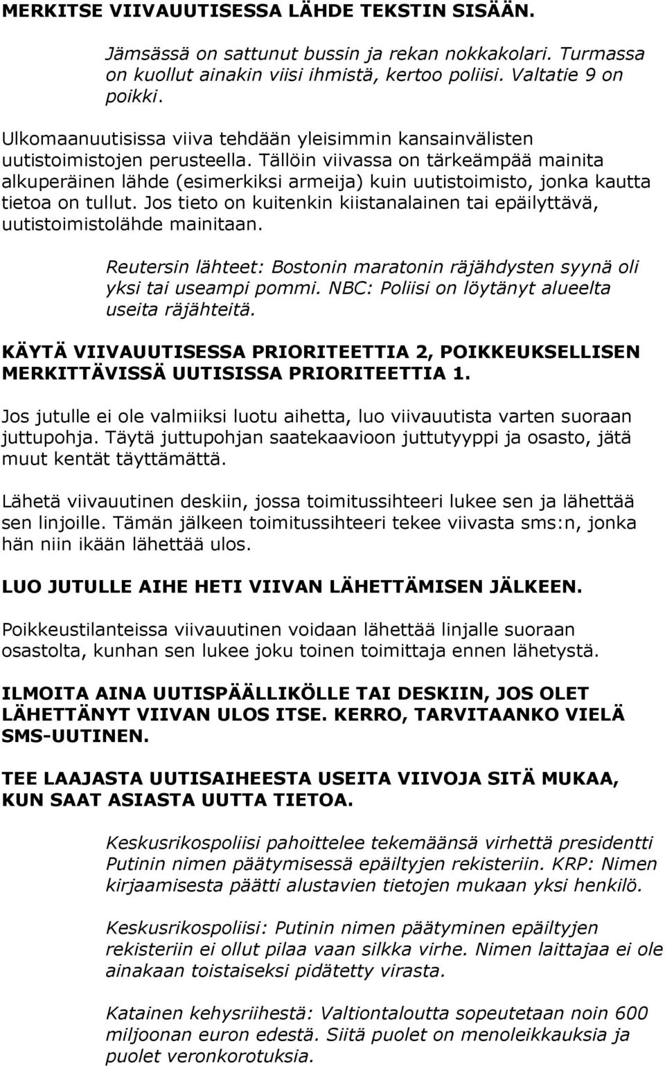 Tällöin viivassa on tärkeämpää mainita alkuperäinen lähde (esimerkiksi armeija) kuin uutistoimisto, jonka kautta tietoa on tullut.