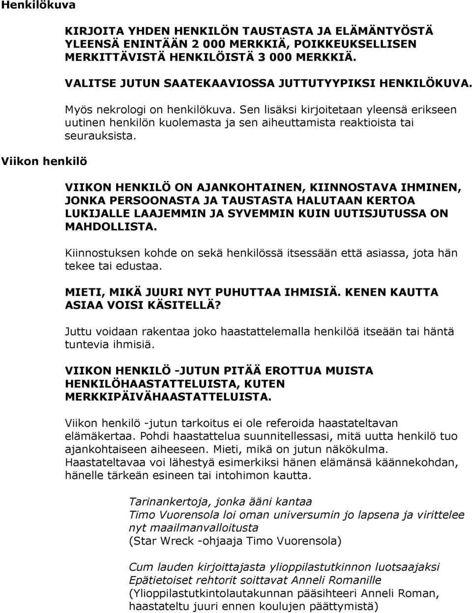 Sen lisäksi kirjoitetaan yleensä erikseen uutinen henkilön kuolemasta ja sen aiheuttamista reaktioista tai seurauksista.