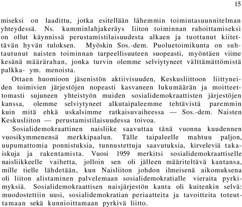 Puoluetoimikunta on suhtautunut naisten toiminnan tarpeellisuuteen suopeasti, myöntäen viime kesänä määrärahan, jonka turvin olemme selviytyneet välttämättömistä palkka- ym. menoista.