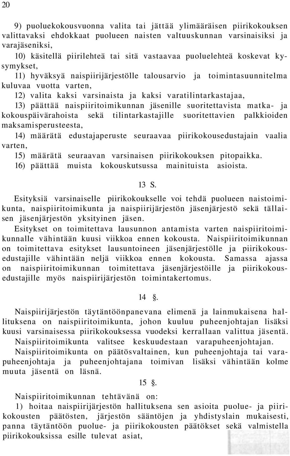 päättää naispiiritoimikunnan jäsenille suoritettavista matka- ja kokouspäivärahoista sekä tilintarkastajille suoritettavien palkkioiden maksamisperusteesta, 14) määrätä edustajaperuste seuraavaa