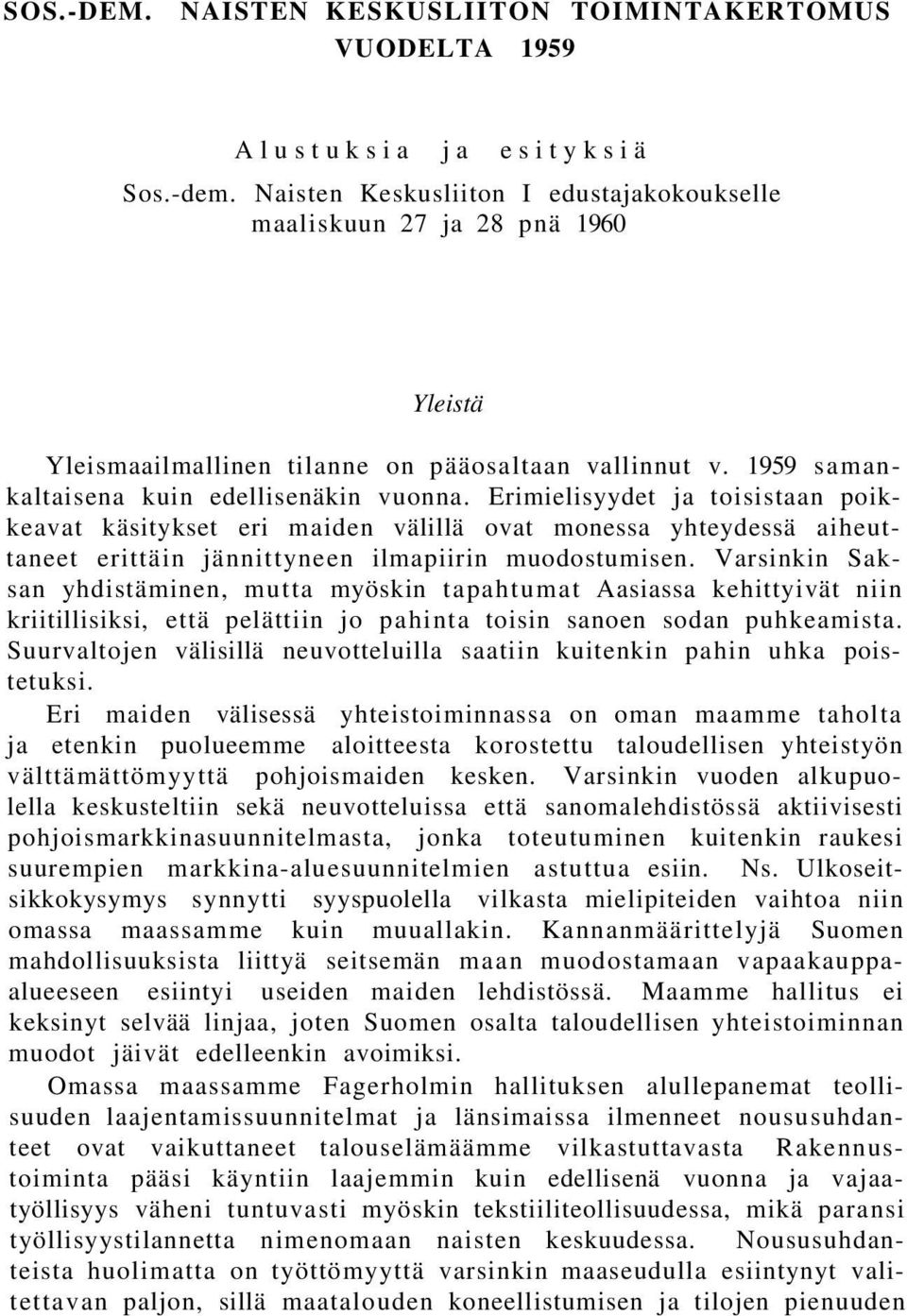 Erimielisyydet ja toisistaan poikkeavat käsitykset eri maiden välillä ovat monessa yhteydessä aiheuttaneet erittäin jännittyneen ilmapiirin muodostumisen.