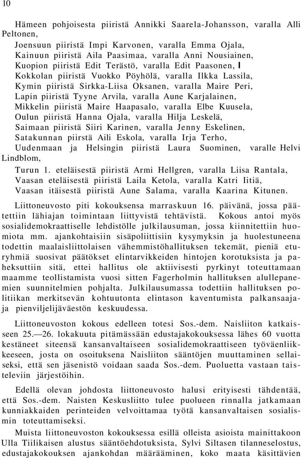 Aune Karjalainen, Mikkelin piiristä Maire Haapasalo, varalla Elbe Kuusela, Oulun piiristä Hanna Ojala, varalla Hilja Leskelä, Saimaan piiristä Siiri Karinen, varalla Jenny Eskelinen, Satakunnan