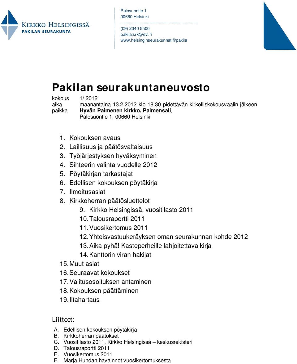 Työjärjestyksen hyväksyminen 4. Sihteerin valinta vuodelle 2012 5. Pöytäkirjan tarkastajat 6. Edellisen kokouksen pöytäkirja 7. Ilmoitusasiat 8. Kirkkoherran päätösluettelot 9.