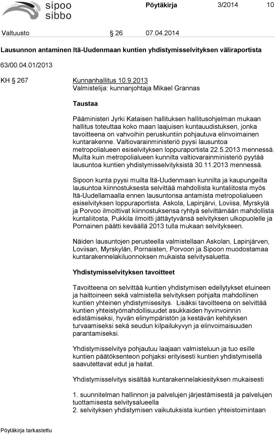 vahvoihin peruskuntiin pohjautuva elinvoimainen kuntarakenne. Valtiovarainministeriö pyysi lausuntoa metropolialueen esiselvityksen loppuraportista 22.5.2013 mennessä.
