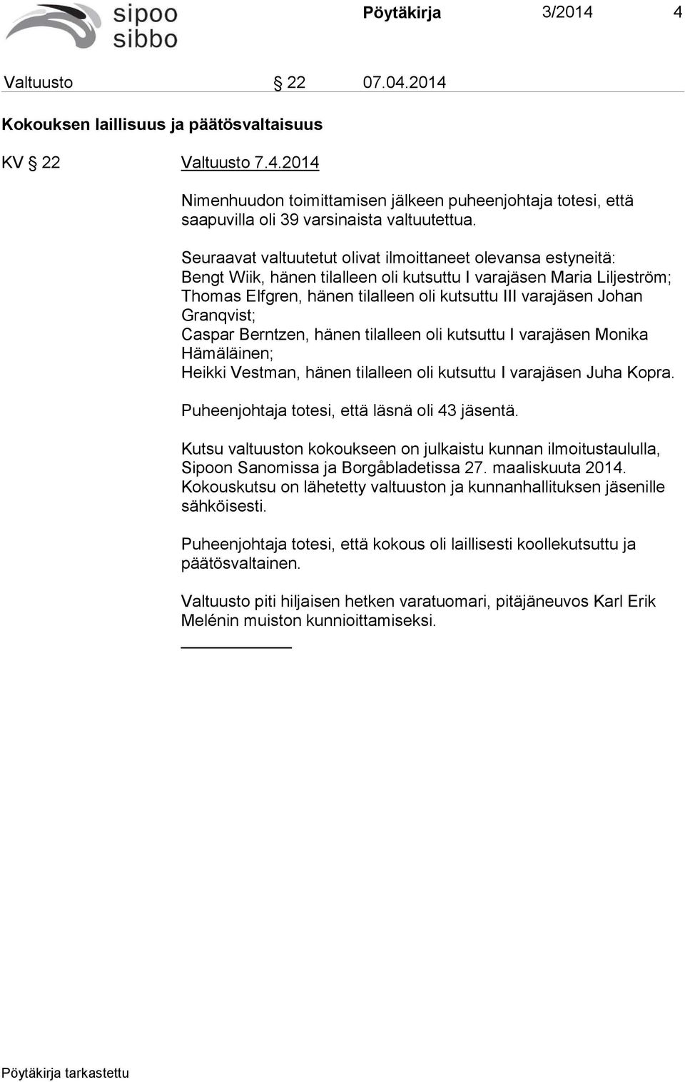 Granqvist; Caspar Berntzen, hänen tilalleen oli kutsuttu I varajäsen Monika Hämäläinen; Heikki Vestman, hänen tilalleen oli kutsuttu I varajäsen Juha Kopra.