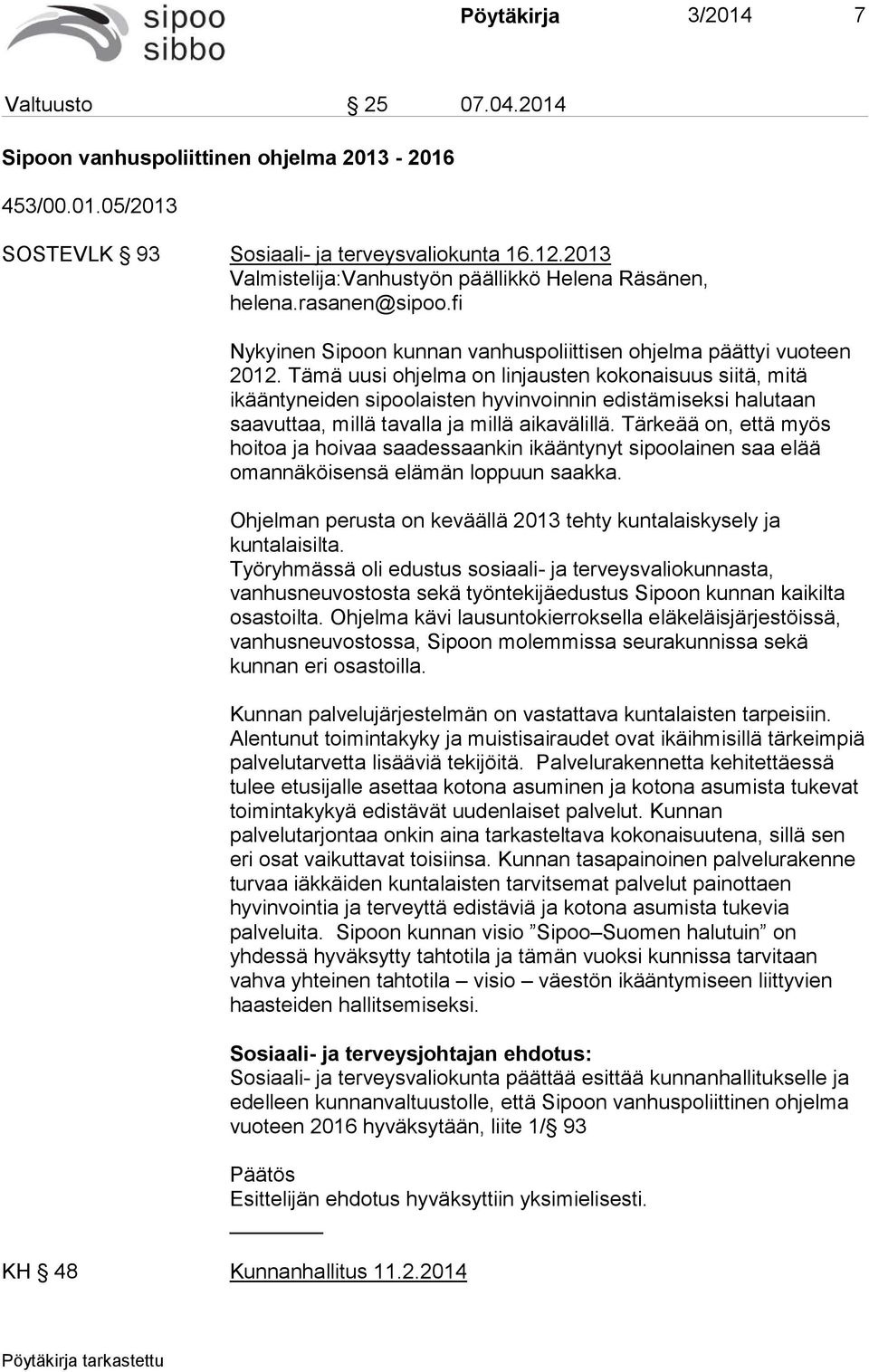 Tämä uusi ohjelma on linjausten kokonaisuus siitä, mitä ikääntyneiden sipoolaisten hyvinvoinnin edistämiseksi halutaan saavuttaa, millä tavalla ja millä aikavälillä.