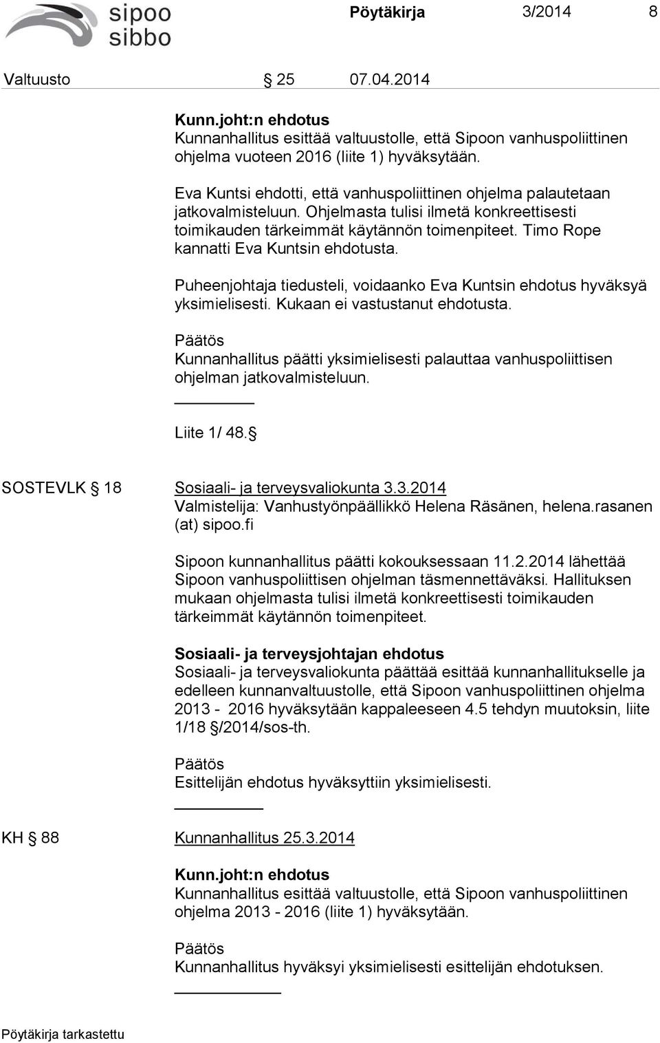 Timo Rope kannatti Eva Kuntsin ehdotusta. Puheenjohtaja tiedusteli, voidaanko Eva Kuntsin ehdotus hyväksyä yksimielisesti. Kukaan ei vastustanut ehdotusta.