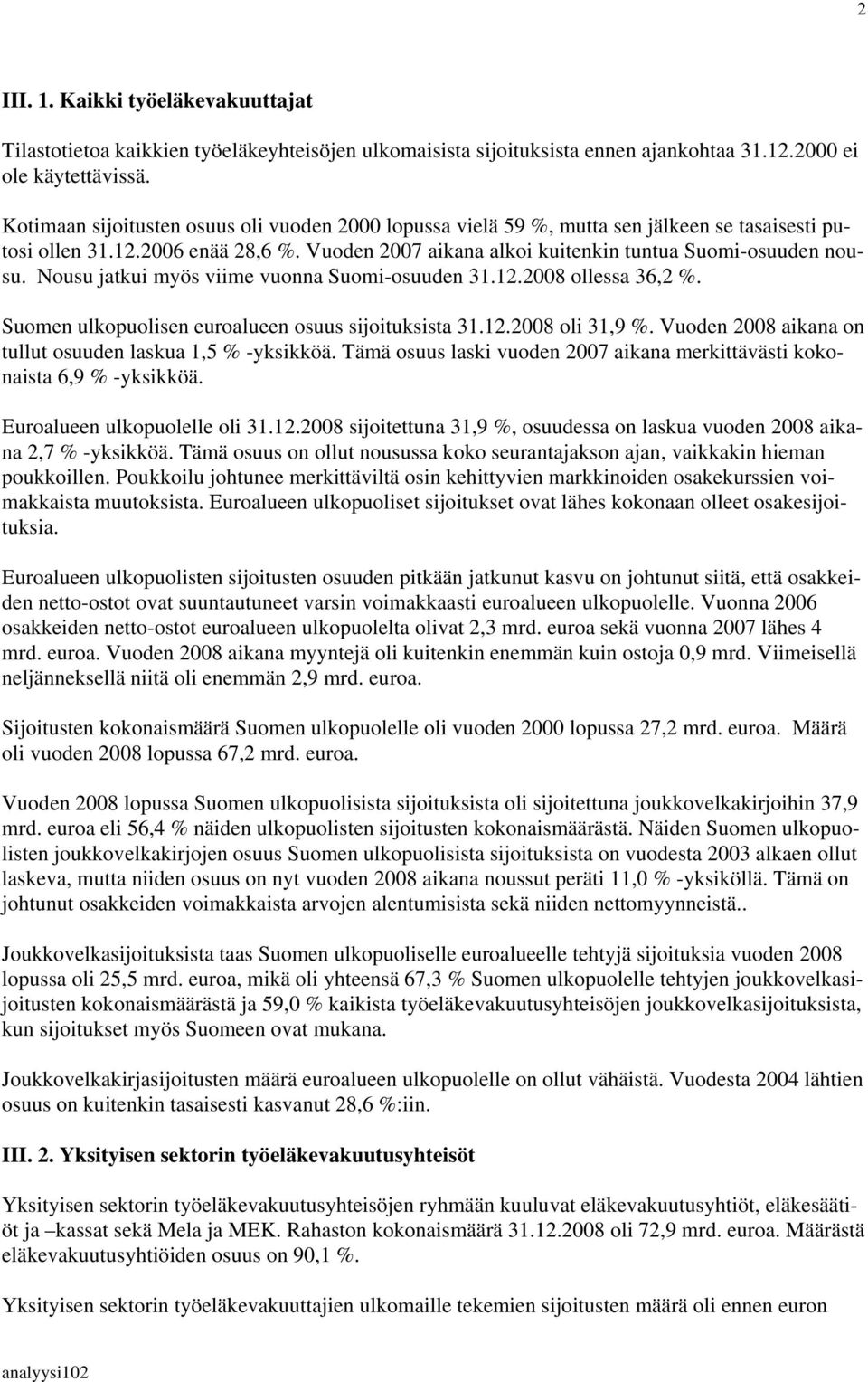 Nousu jatkui myös viime vuonna Suomi-osuuden 31.12.2008 ollessa 36,2 %. Suomen ulkopuolisen euroalueen osuus sijoituksista 31.12.2008 oli 31,9 %.