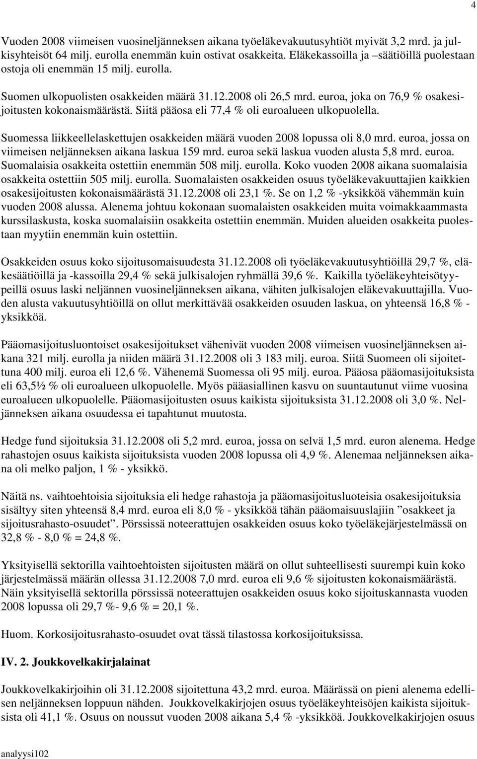 Siitä pääosa eli 77,4 % oli euroalueen ulkopuolella. Suomessa liikkeellelaskettujen osakkeiden määrä vuoden 2008 lopussa oli 8,0 mrd. euroa, jossa on viimeisen neljänneksen aikana laskua 159 mrd.