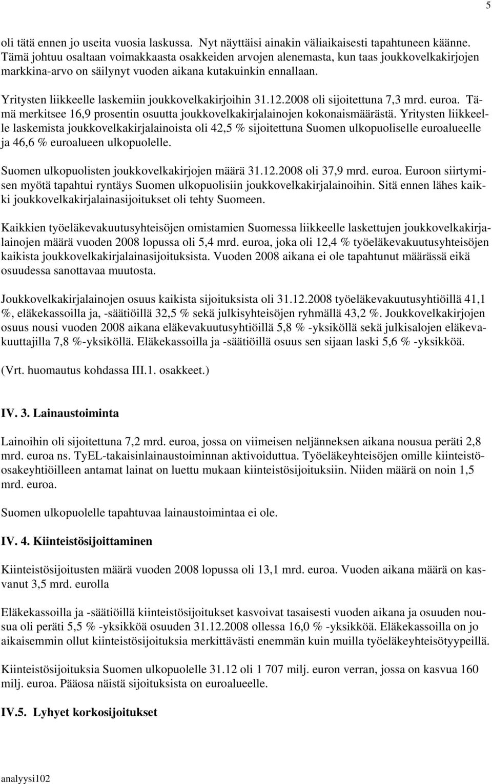 Yritysten liikkeelle laskemiin joukkovelkakirjoihin 31.12.2008 oli sijoitettuna 7,3 mrd. euroa. Tämä merkitsee 16,9 prosentin osuutta joukkovelkakirjalainojen kokonaismäärästä.