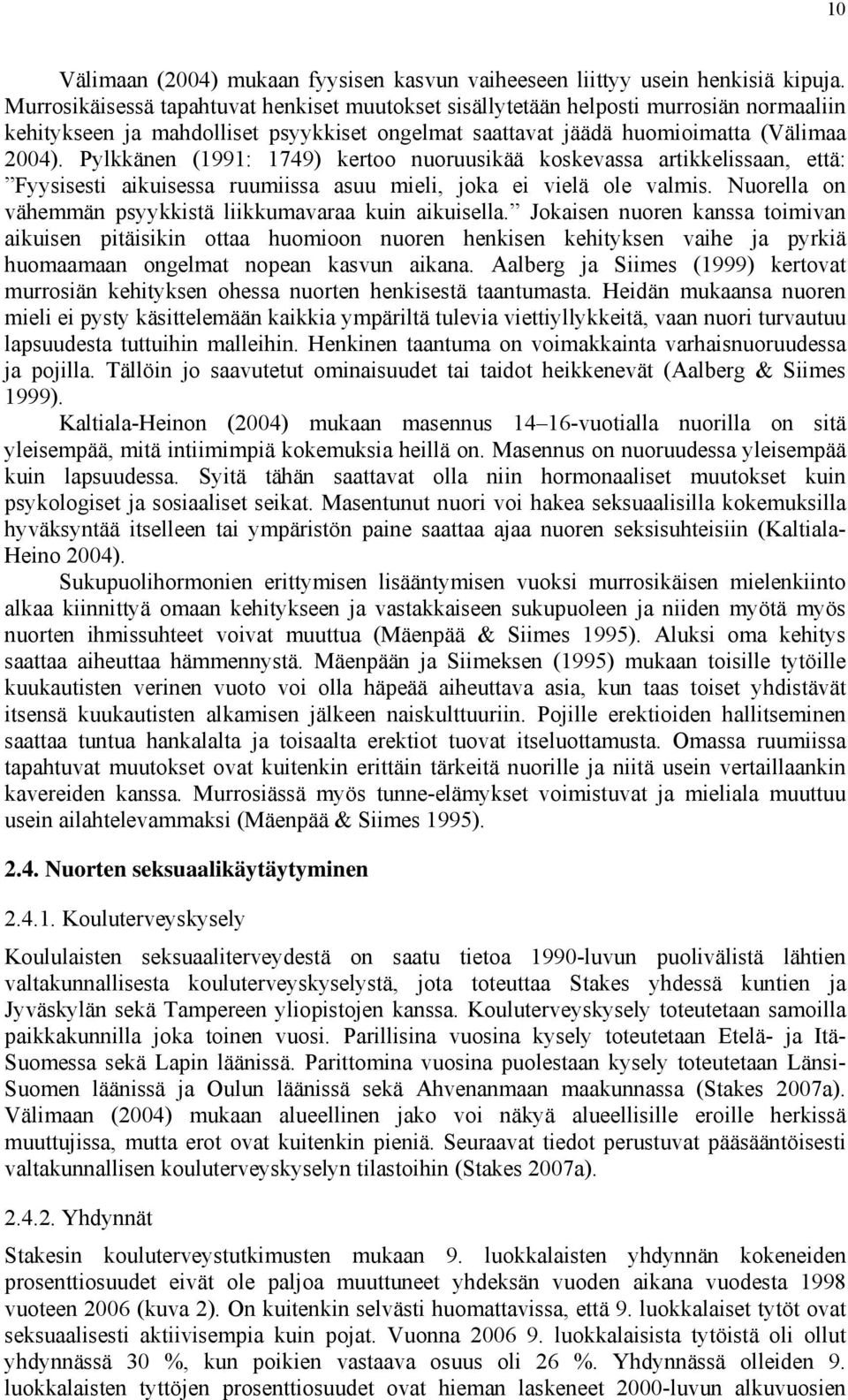 Pylkkänen (1991: 1749) kertoo nuoruusikää koskevassa artikkelissaan, että: Fyysisesti aikuisessa ruumiissa asuu mieli, joka ei vielä ole valmis.