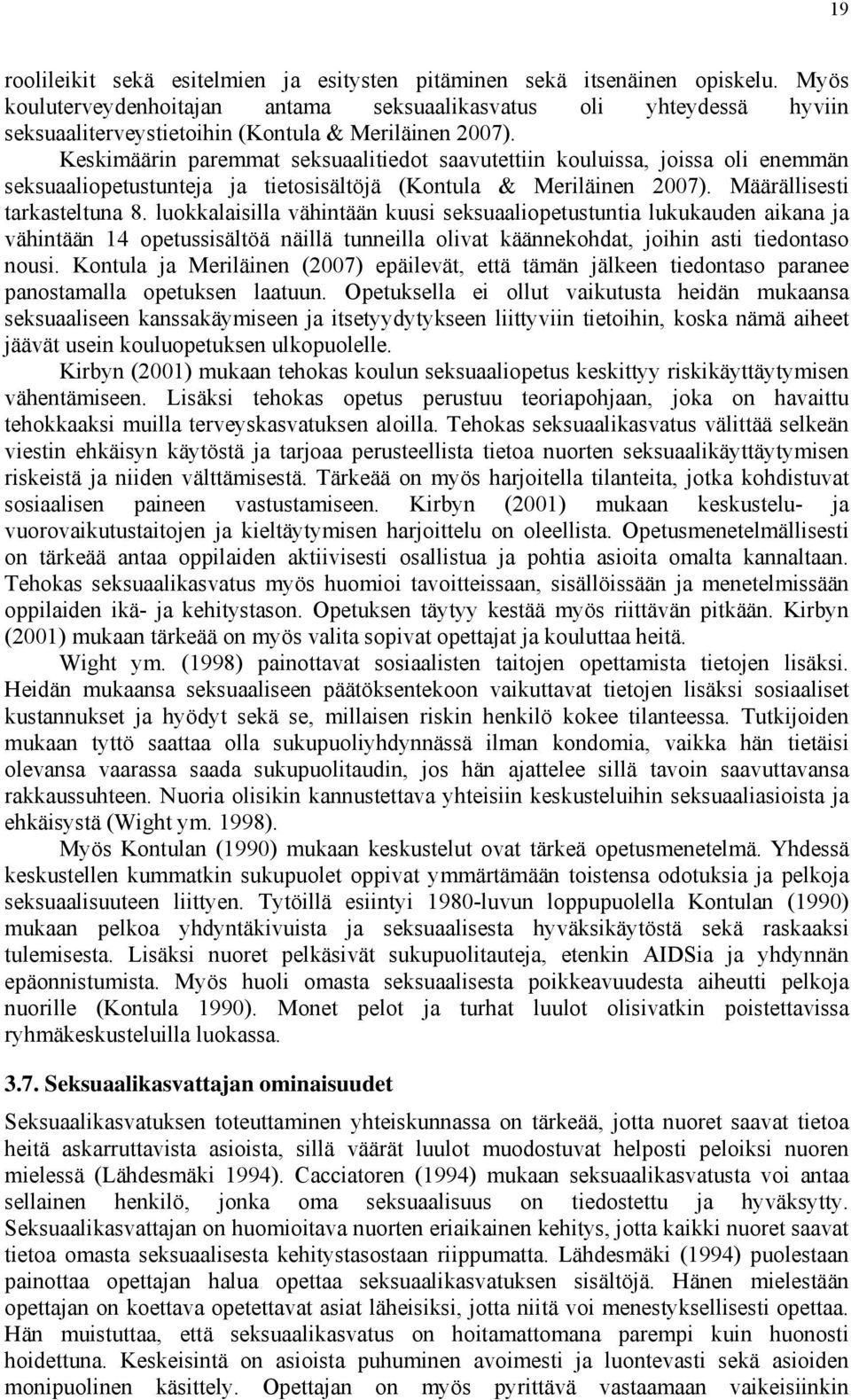 Keskimäärin paremmat seksuaalitiedot saavutettiin kouluissa, joissa oli enemmän seksuaaliopetustunteja ja tietosisältöjä (Kontula & Meriläinen 2007). Määrällisesti tarkasteltuna 8.