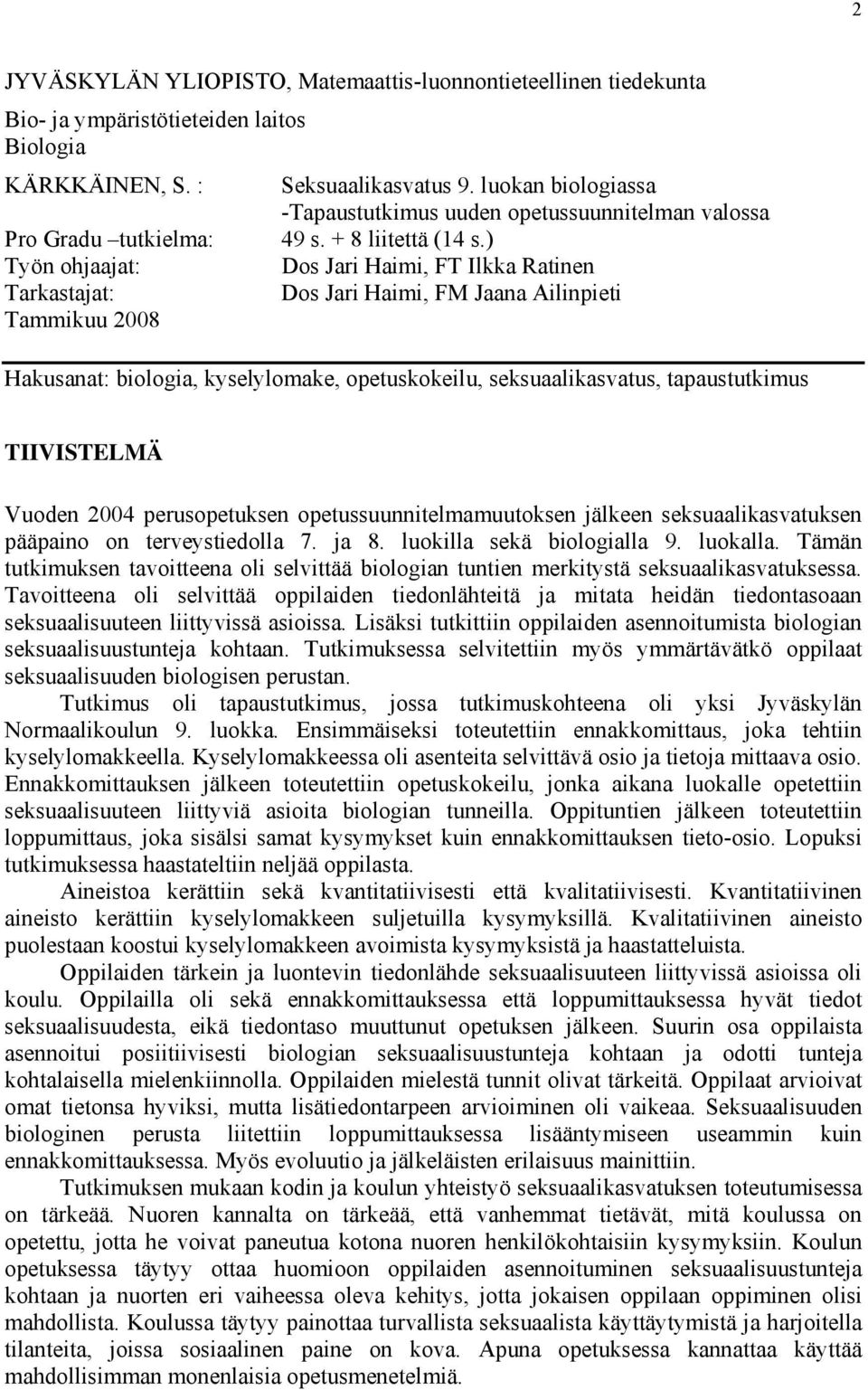 ) Työn ohjaajat: Dos Jari Haimi, FT Ilkka Ratinen Tarkastajat: Dos Jari Haimi, FM Jaana Ailinpieti Tammikuu 2008 Hakusanat: biologia, kyselylomake, opetuskokeilu, seksuaalikasvatus, tapaustutkimus