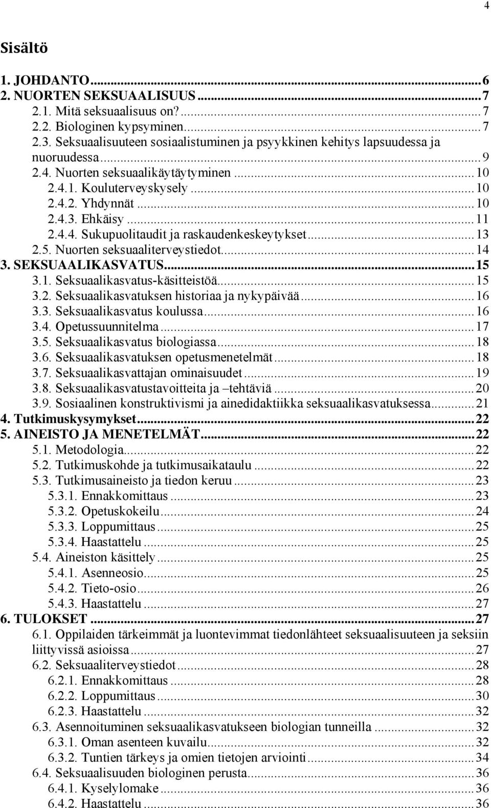 4.4. Sukupuolitaudit ja raskaudenkeskeytykset...13 2.5. Nuorten seksuaaliterveystiedot...14 3. SEKSUAALIKASVATUS...15 3.1. Seksuaalikasvatus-käsitteistöä...15 3.2. Seksuaalikasvatuksen historiaa ja nykypäivää.