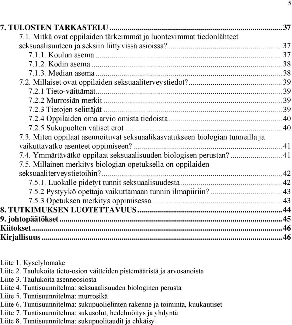 ..40 7.2.5 Sukupuolten väliset erot...40 7.3. Miten oppilaat asennoituvat seksuaalikasvatukseen biologian tunneilla ja vaikuttavatko asenteet oppimiseen?...41 7.4. Ymmärtävätkö oppilaat seksuaalisuuden biologisen perustan?