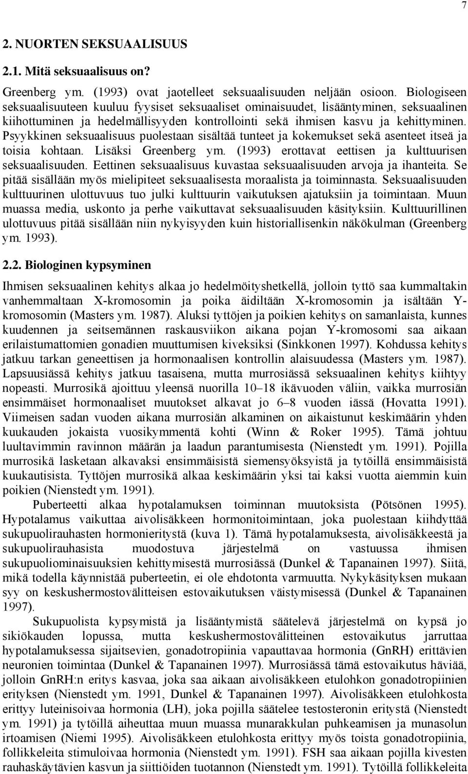 Psyykkinen seksuaalisuus puolestaan sisältää tunteet ja kokemukset sekä asenteet itseä ja toisia kohtaan. Lisäksi Greenberg ym. (1993) erottavat eettisen ja kulttuurisen seksuaalisuuden.