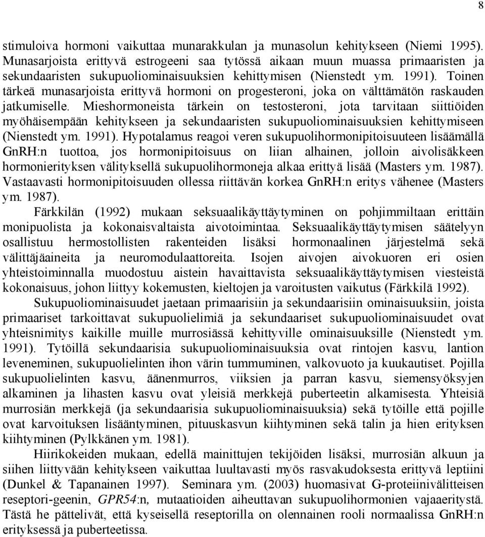 Toinen tärkeä munasarjoista erittyvä hormoni on progesteroni, joka on välttämätön raskauden jatkumiselle.