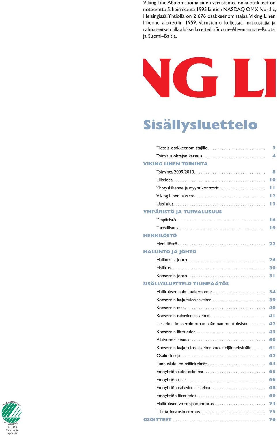 Sisällysluettelo YMPÄRISTÖMERKKI Tietoja osakkeenomistajille...33 Toimitusjohtajan katsaus...44 VIKING LINEN TOIMINTA Toiminta 2009/2010...88 Liikeidea...10 10 Yhteysliikenne ja myyntikonttorit.