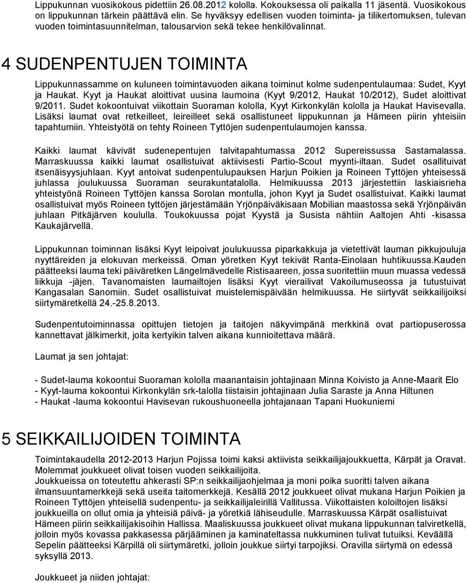 4 SUDENPENTUJEN TOIMINTA Lippukunnassamme on kuluneen toimintavuoden aikana toiminut kolme sudenpentulaumaa: Sudet, Kyyt ja Haukat.
