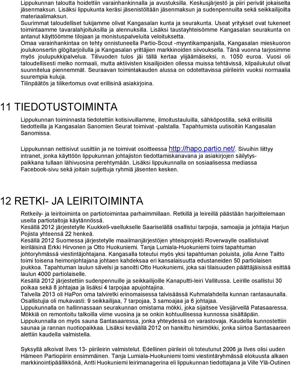 Useat yritykset ovat tukeneet toimintaamme tavaralahjoituksilla ja alennuksilla. Lisäksi taustayhteisömme Kangasalan seurakunta on antanut käyttöömme tilojaan ja monistuspalveluita veloituksetta.