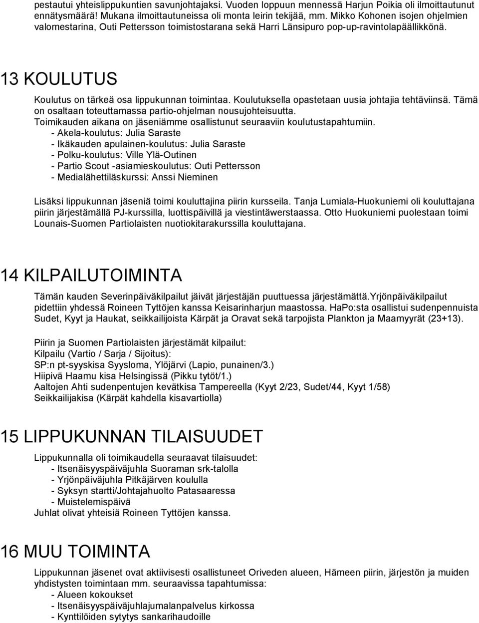 Koulutuksella opastetaan uusia johtajia tehtäviinsä. Tämä on osaltaan toteuttamassa partio-ohjelman nousujohteisuutta. Toimikauden aikana on jäseniämme osallistunut seuraaviin koulutustapahtumiin.