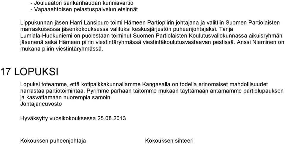 Tanja Lumiala-Huokuniemi on puolestaan toiminut Suomen Partiolaisten Koulutusvaliokunnassa aikuisryhmän jäsenenä sekä Hämeen piirin viestintäryhmässä viestintäkoulutusvastaavan pestissä.