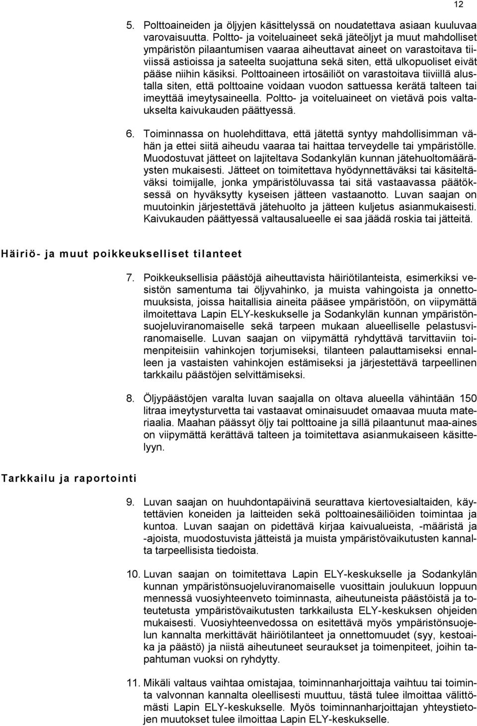 eivät pääse niihin käsiksi. Polttoaineen irtosäiliöt on varastoitava tiiviillä alustalla siten, että polttoaine voidaan vuodon sattuessa kerätä talteen tai imeyttää imeytysaineella.