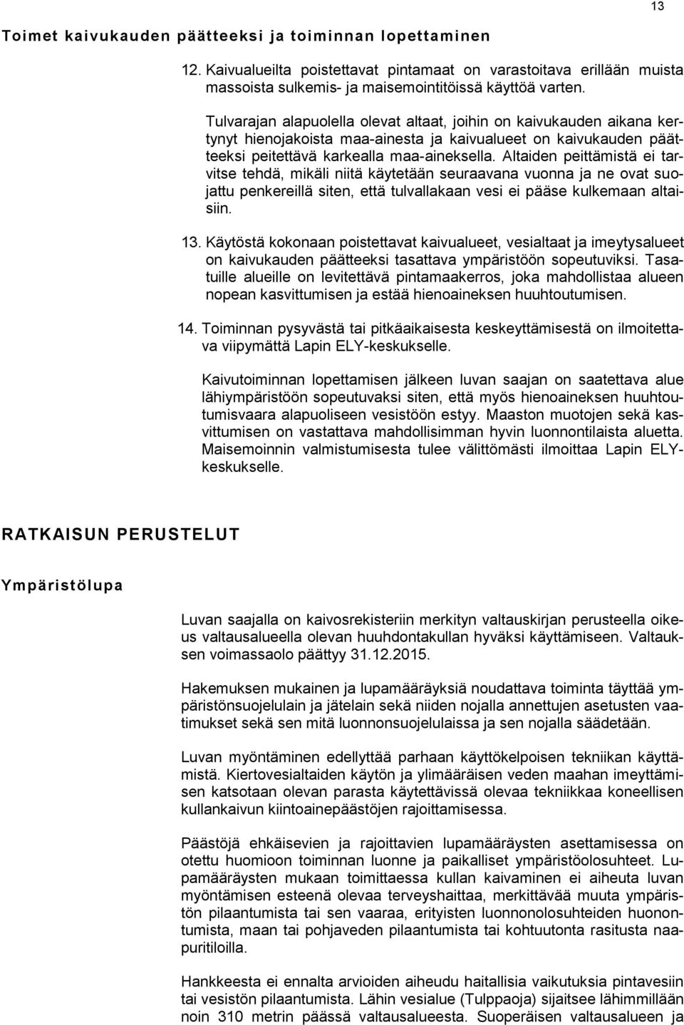 Altaiden peittämistä ei tarvitse tehdä, mikäli niitä käytetään seuraavana vuonna ja ne ovat suojattu penkereillä siten, että tulvallakaan vesi ei pääse kulkemaan altaisiin. 13.