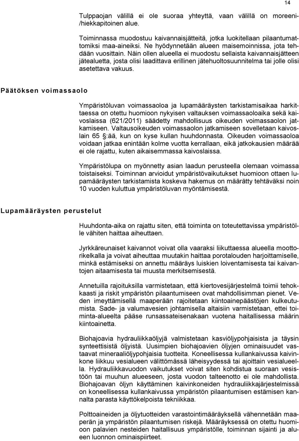Näin ollen alueella ei muodostu sellaista kaivannaisjätteen jätealuetta, josta olisi laadittava erillinen jätehuoltosuunnitelma tai jolle olisi asetettava vakuus.