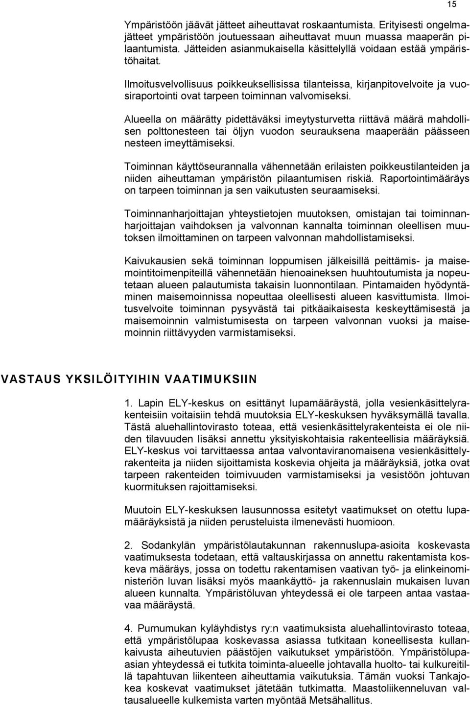 Alueella on määrätty pidettäväksi imeytysturvetta riittävä määrä mahdollisen polttonesteen tai öljyn vuodon seurauksena maaperään päässeen nesteen imeyttämiseksi.
