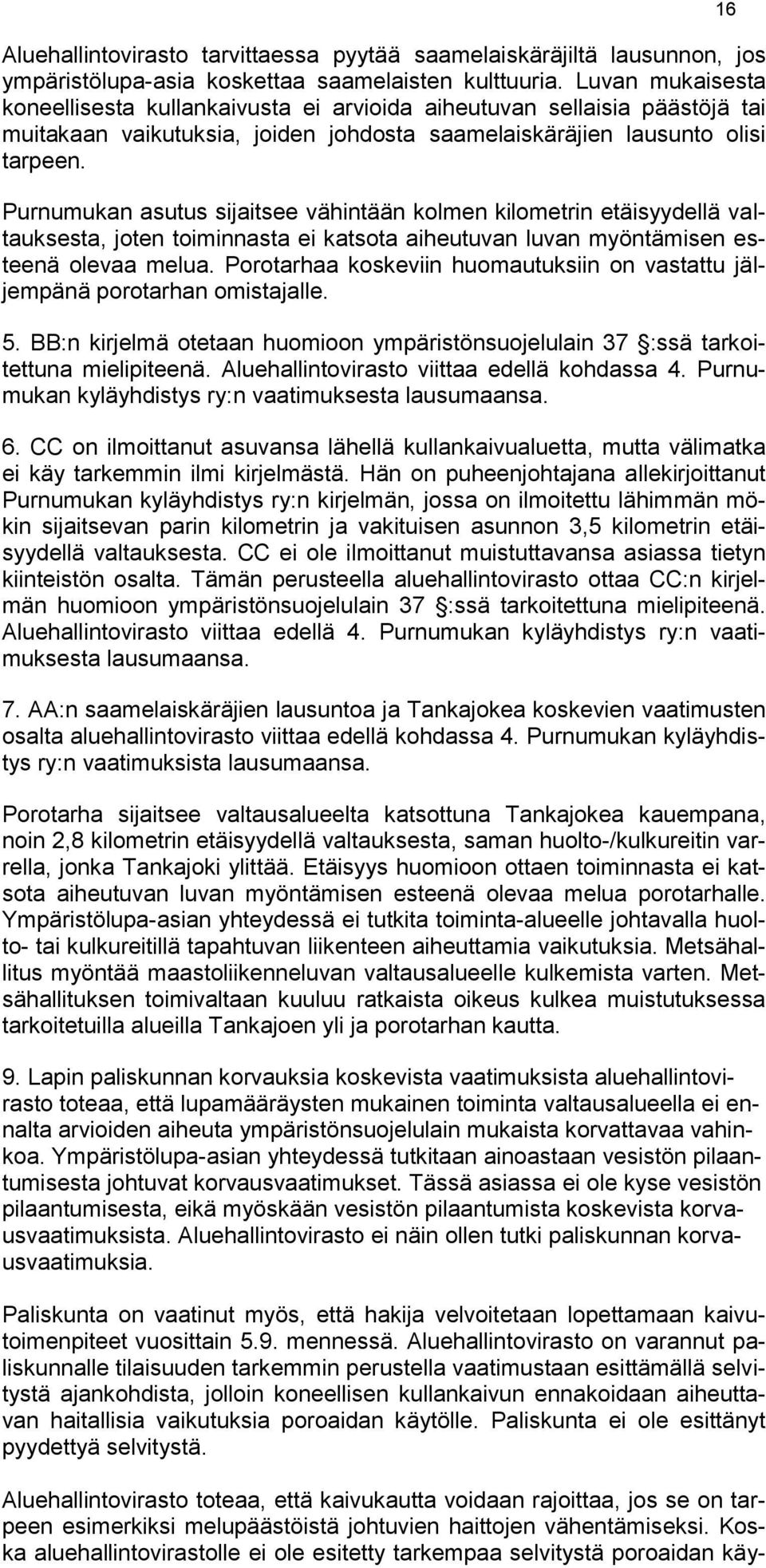 Purnumukan asutus sijaitsee vähintään kolmen kilometrin etäisyydellä valtauksesta, joten toiminnasta ei katsota aiheutuvan luvan myöntämisen esteenä olevaa melua.