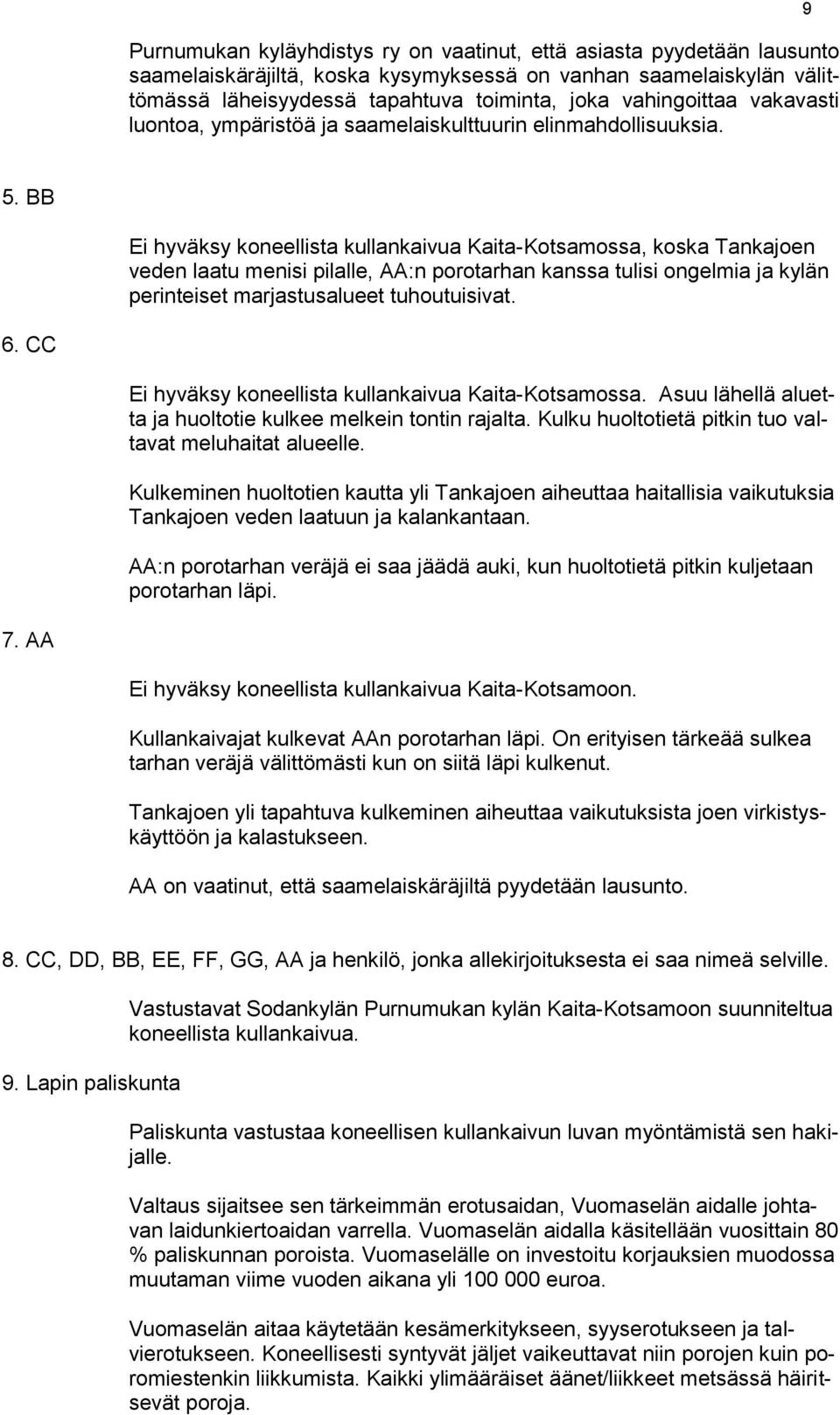 BB Ei hyväksy koneellista kullankaivua Kaita-Kotsamossa, koska Tankajoen veden laatu menisi pilalle, AA:n porotarhan kanssa tulisi ongelmia ja kylän perinteiset marjastusalueet tuhoutuisivat. 6.