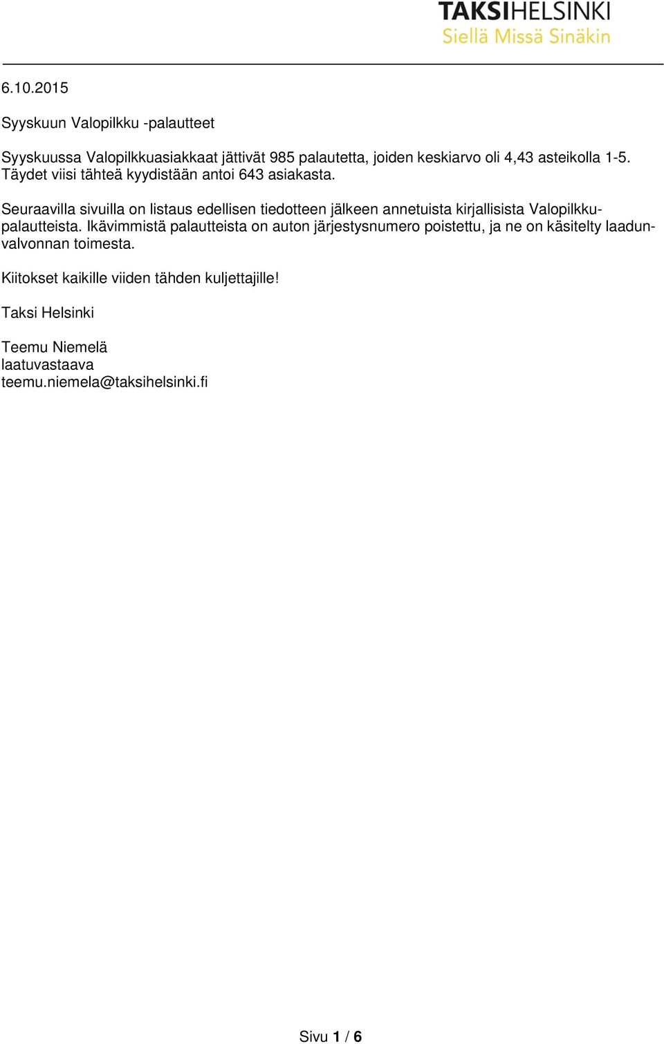 Seuraavilla sivuilla on listaus edellisen tiedotteen jälkeen annetuista kirjallisista Valopilkkupalautteista.