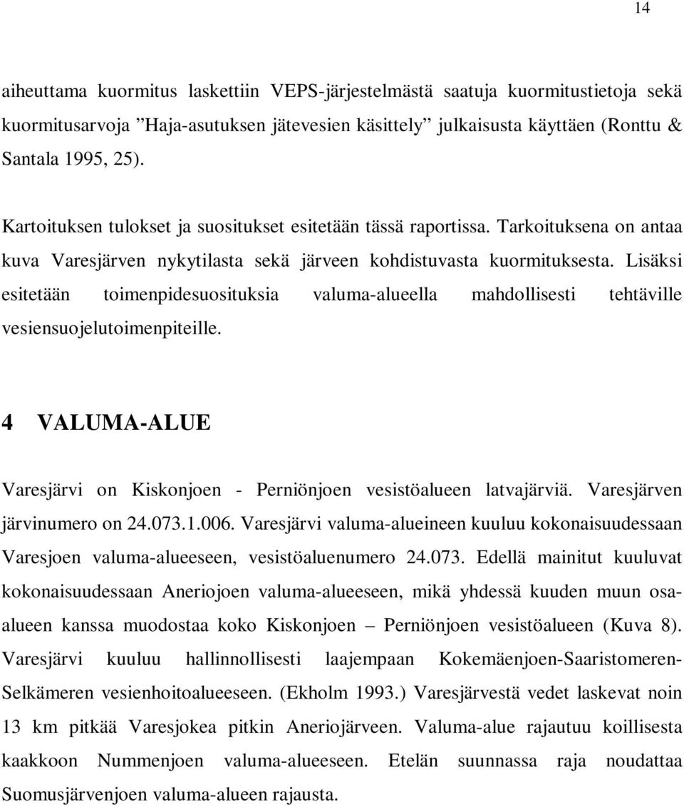 Lisäksi esitetään toimenpidesuosituksia valuma-alueella mahdollisesti tehtäville vesiensuojelutoimenpiteille. 4 VALUMA-ALUE Varesjärvi on Kiskonjoen - Perniönjoen vesistöalueen latvajärviä.