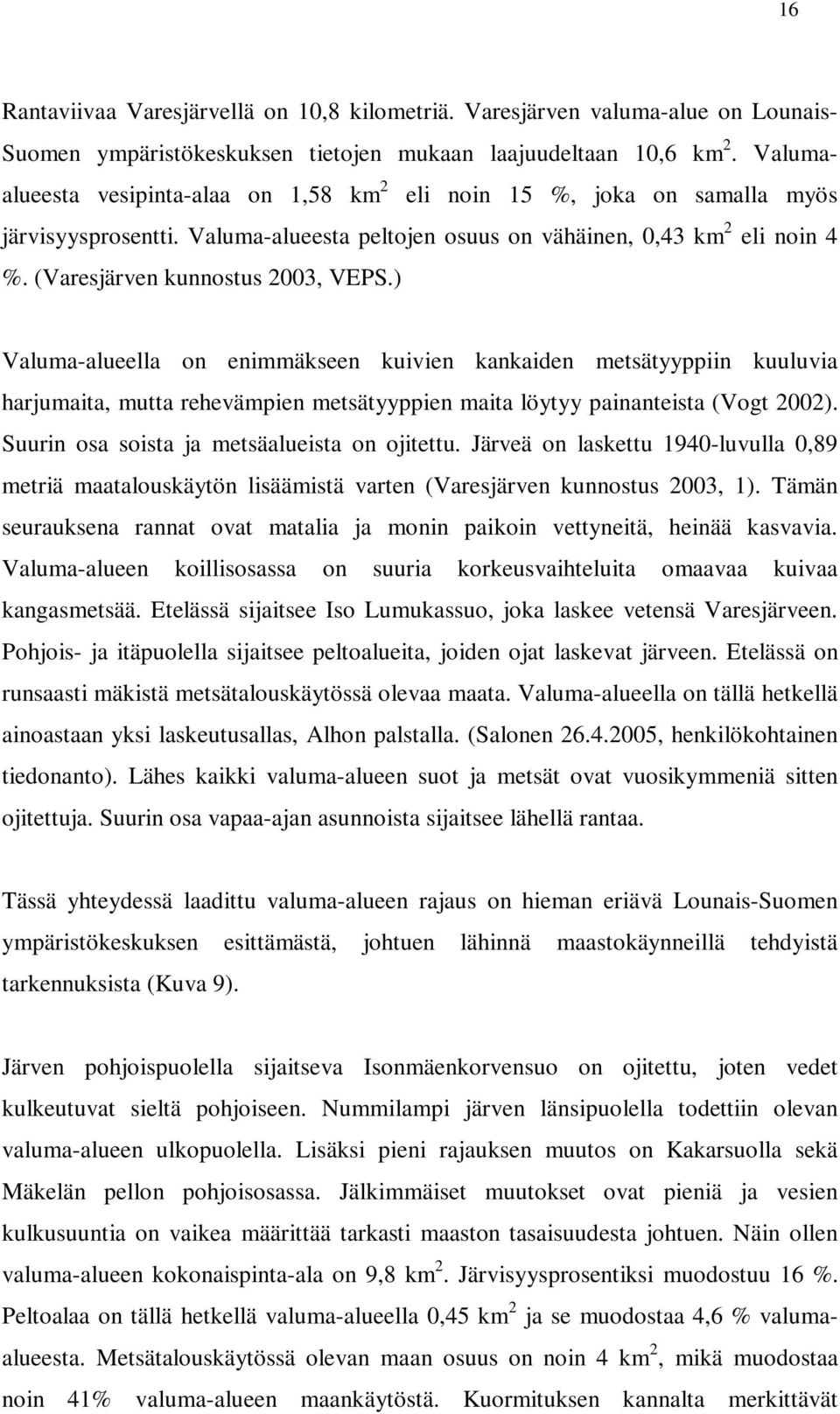 (Varesjärven kunnostus 2003, VEPS.) Valuma-alueella on enimmäkseen kuivien kankaiden metsätyyppiin kuuluvia harjumaita, mutta rehevämpien metsätyyppien maita löytyy painanteista (Vogt 2002).